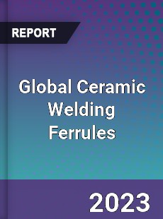 Global Ceramic Welding Ferrules Industry