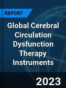 Global Cerebral Circulation Dysfunction Therapy Instruments Industry