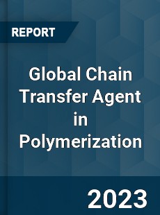 Global Chain Transfer Agent in Polymerization Industry