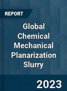 Global Chemical Mechanical Planarization Slurry Industry