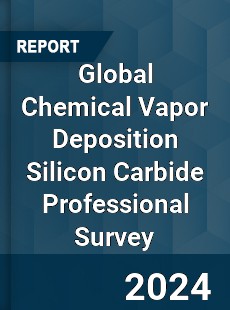 Global Chemical Vapor Deposition Silicon Carbide Professional Survey Report