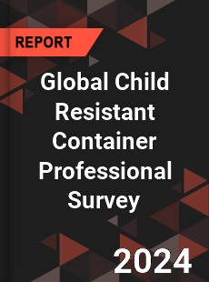 Global Child Resistant Container Professional Survey Report