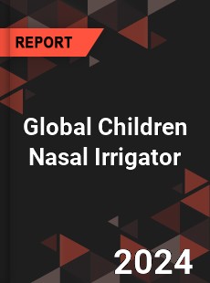 Global Children Nasal Irrigator Industry