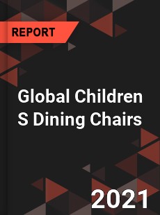 Global Children S Dining Chairs Market