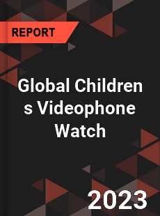 Global Children s Videophone Watch Industry