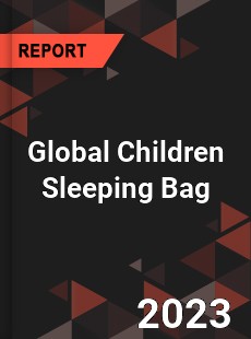 Global Children Sleeping Bag Industry