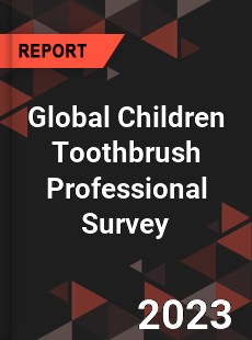 Global Children Toothbrush Professional Survey Report