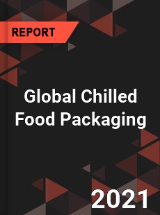 Global Chilled Food Packaging Market