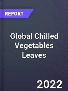 Global Chilled Vegetables Leaves Market