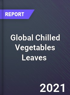 Global Chilled Vegetables Leaves Market