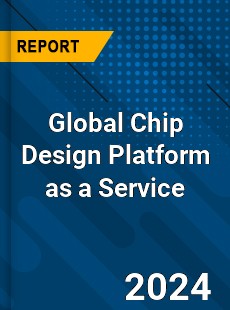 Global Chip Design Platform as a Service Industry