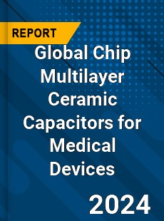 Global Chip Multilayer Ceramic Capacitors for Medical Devices Industry