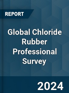 Global Chloride Rubber Professional Survey Report