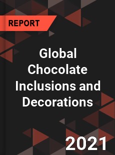 Global Chocolate Inclusions and Decorations Market