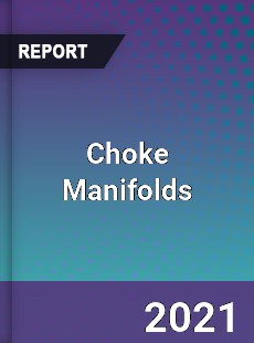 Global Choke Manifolds Professional Survey Report