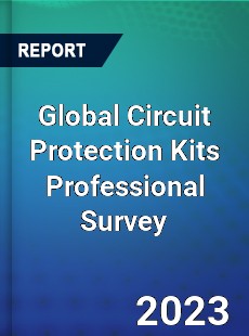 Global Circuit Protection Kits Professional Survey Report