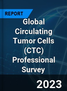 Global Circulating Tumor Cells Professional Survey Report