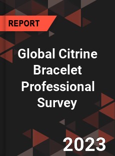 Global Citrine Bracelet Professional Survey Report