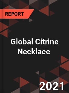 Global Citrine Necklace Market