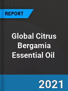 Global Citrus Bergamia Essential Oil Market