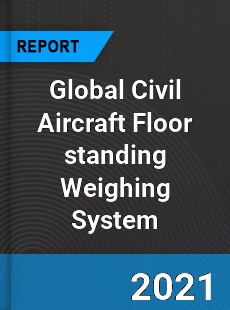 Global Civil Aircraft Floor standing Weighing System Market