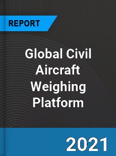 Global Civil Aircraft Weighing Platform Market