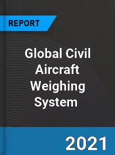 Global Civil Aircraft Weighing System Market