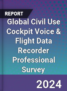 Global Civil Use Cockpit Voice amp Flight Data Recorder Professional Survey Report