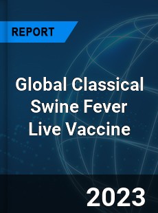 Global Classical Swine Fever Live Vaccine Industry