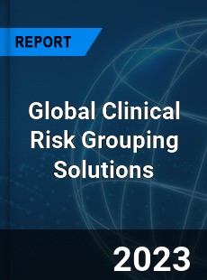 Global Clinical Risk Grouping Solutions Market