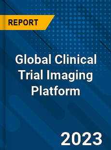 Global Clinical Trial Imaging Platform Industry