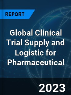 Global Clinical Trial Supply and Logistic for Pharmaceutical Market