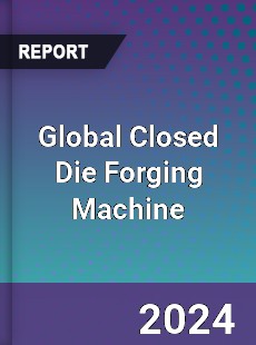 Global Closed Die Forging Machine Industry