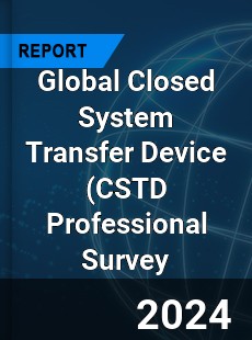 Global Closed System Transfer Device CSTD Professional Survey Report