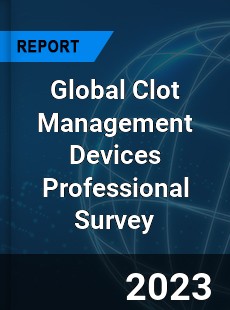 Global Clot Management Devices Professional Survey Report