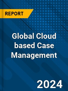 Global Cloud based Case Management Industry