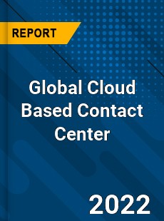 Global Cloud Based Contact Center Market