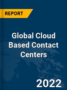 Global Cloud Based Contact Centers Market