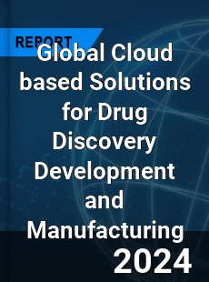 Global Cloud based Solutions for Drug Discovery Development and Manufacturing Industry