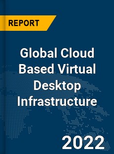 Global Cloud Based Virtual Desktop Infrastructure Market