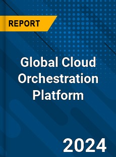 Global Cloud Orchestration Platform Industry