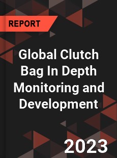 Global Clutch Bag In Depth Monitoring and Development Analysis