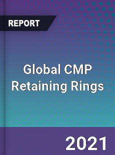 Global CMP Retaining Rings Market