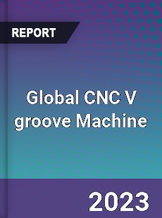 Global CNC V groove Machine Industry