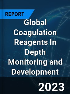 Global Coagulation Reagents In Depth Monitoring and Development Analysis