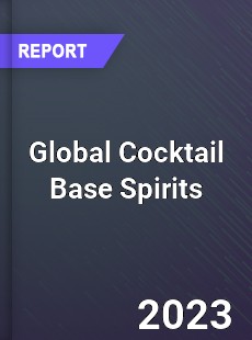 Global Cocktail Base Spirits Industry