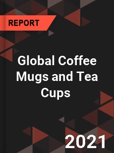 Global Coffee Mugs and Tea Cups Market