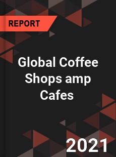 Global Coffee Shops amp Cafes Market