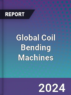 Global Coil Bending Machines Industry