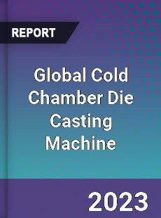 Global Cold Chamber Die Casting Machine Industry